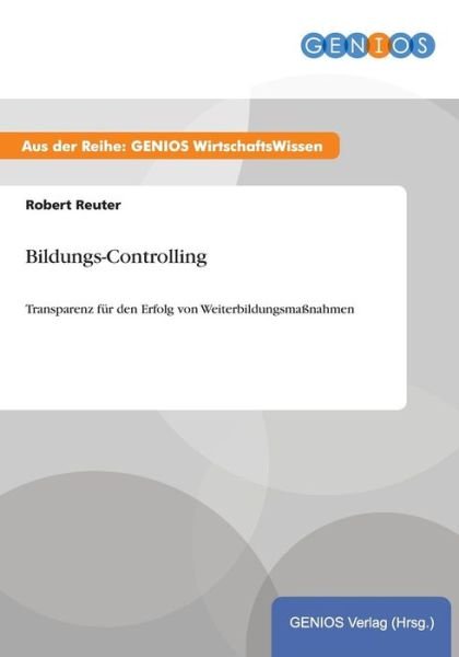 Cover for Robert Reuter · Bildungs-Controlling: Transparenz fur den Erfolg von Weiterbildungsmassnahmen (Paperback Book) (2015)