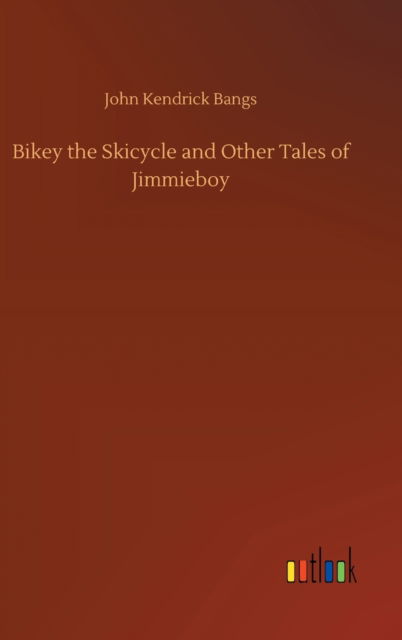 Cover for John Kendrick Bangs · Bikey the Skicycle and Other Tales of Jimmieboy (Inbunden Bok) (2020)