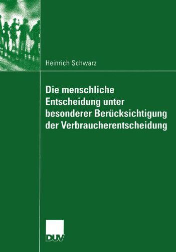 Die Menschliche Entscheidung Unter Besonderer Berucksichtigung der Verbraucherentscheidung - Heinrich Schwarz - Bücher - Deutscher Universitats-Verlag - 9783824445684 - 27. Mai 2004