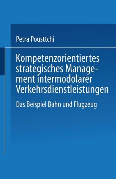 Petra Pousttchi · Kompetenzorientiertes Strategisches Management Intermodaler Verkehrsdienstleistungen: Das Beispiel Bahn Und Flugzeug (Paperback Book) [2001 edition] (2001)