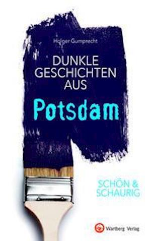 SCHÃ–N & SCHAURIG - Dunkle Geschichten aus Potsdam - Holger Gumprecht - Books - Wartberg Verlag - 9783831333684 - September 1, 2021