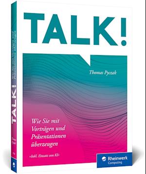 Thomas Pyczak · Talk!: Wie Sie überzeugend vortragen und präsentieren. Der Ratgeber für alle, die selbstbewusst ihre Ideen teilen möchten (Book) (2024)