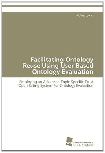 Cover for Holger Lewen · Facilitating Ontology Reuse Using User-based Ontology Evaluation: Employing an Advanced Topic-specific Trust Open Rating System for Ontology Evaluation (Paperback Book) (2011)