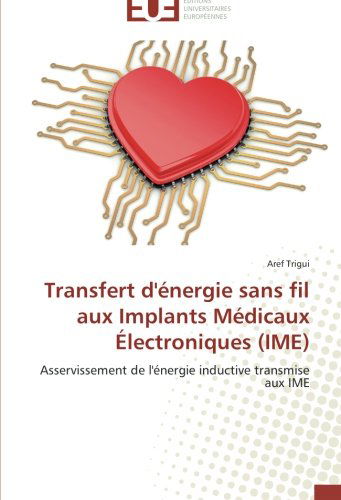 Cover for Aref Trigui · Transfert D'énergie Sans Fil Aux Implants Médicaux Électroniques (Ime): Asservissement De L'énergie Inductive Transmise Aux Ime (Paperback Book) [French edition] (2018)