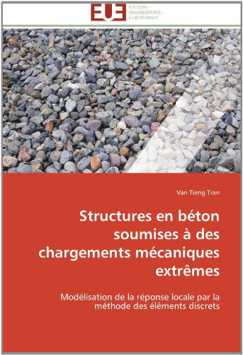 Cover for Van Tieng Tran · Structures en Béton Soumises À Des Chargements Mécaniques Extrêmes: Modélisation De La Réponse Locale Par La Méthode Des Éléments Discrets (Paperback Book) [French edition] (2018)