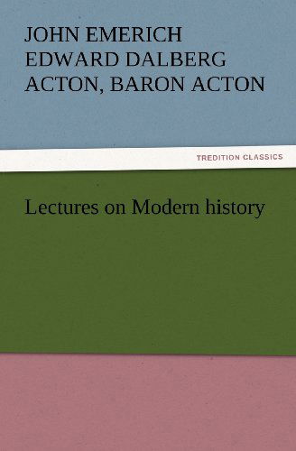 Cover for Baron Acton John Emerich Edward Dalberg Acton · Lectures on Modern History (Tredition Classics) (Paperback Book) (2012)