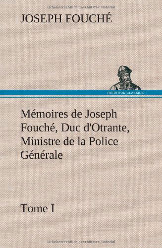 Cover for Joseph Fouche · M Moires De Joseph Fouch, Duc D'otrante, Ministre De La Police G N Rale Tome I (Hardcover Book) [French edition] (2012)