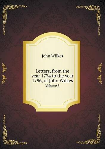 Letters, from the Year 1774 to the Year 1796, of John Wilkes Volume 3 - John Wilkes - Books - Book on Demand Ltd. - 9785518629684 - March 23, 2013