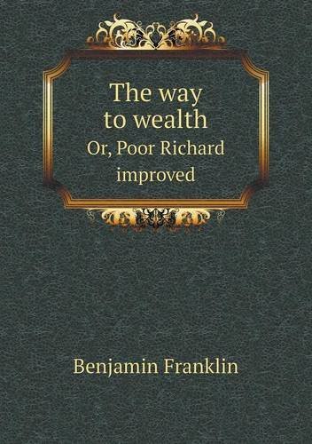 The Way to Wealth Or, Poor Richard Improved - Benjamin Franklin - Livres - Book on Demand Ltd. - 9785518715684 - 12 mai 2013