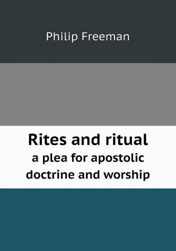 Rites and Ritual a Plea for Apostolic Doctrine and Worship - Philip Freeman - Książki - Book on Demand Ltd. - 9785518760684 - 26 lipca 2013