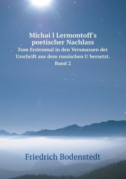 Michail Lermontoff's Poetischer Nachlass Zum Erstenmal in den Versmassen Der Urschrift Aus Dem Russischen Ubersetzt. Band 2 - Mikhail Lermontov - Books - Book on Demand Ltd. - 9785519073684 - June 13, 2014