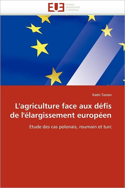 Cover for Kadri Tastan · L'agriculture Face Aux Défis De L'élargissement Européen: Etude Des Cas Polonais, Roumain et Turc (Paperback Book) [French edition] (2018)