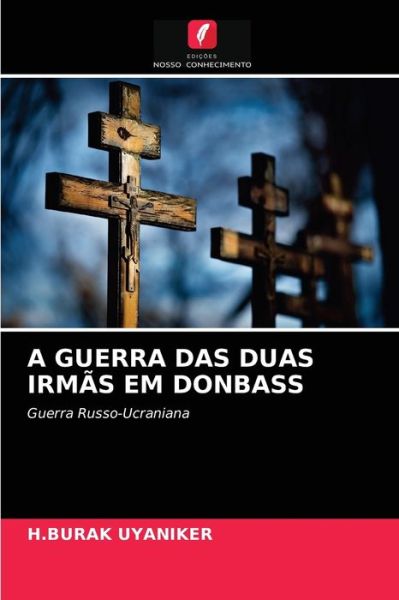 Cover for H Burak Uyaniker · A Guerra Das Duas Irmas Em Donbass (Paperback Book) (2021)