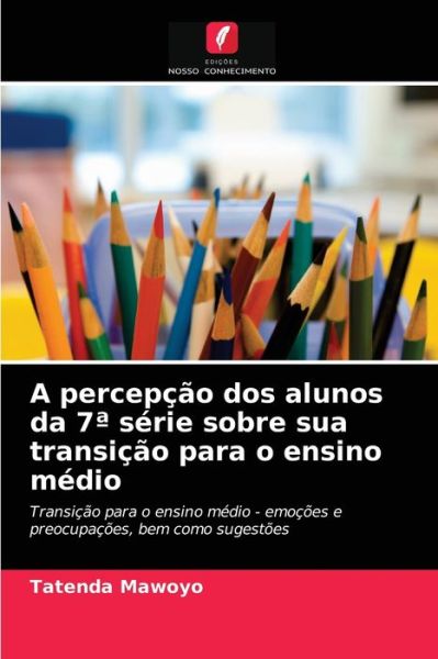 Cover for Tatenda Mawoyo · A percepcao dos alunos da 7a serie sobre sua transicao para o ensino medio (Paperback Book) (2021)