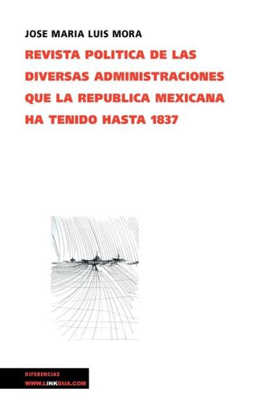 Cover for José María Luis Mora · Revista Política De Las Diversas Administraciones Que La República Mexicana Ha Tenido Hasta 1837 (Memoria) (Spanish Edition) (Paperback Book) [Spanish edition] (2024)