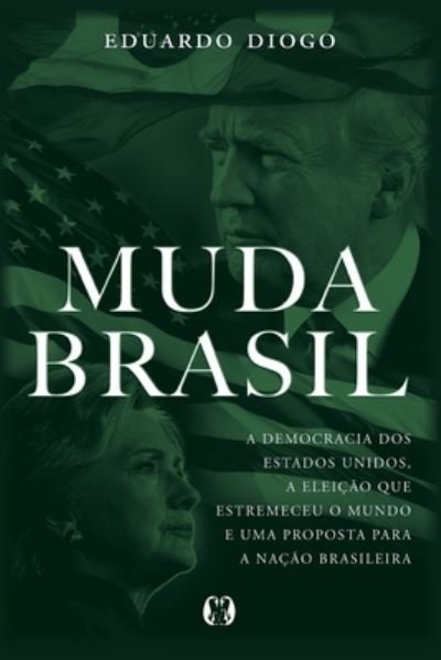 Cover for Eduardo Diogo · Muda Brasil: a Democracia Dos Estados Unidos, a EleiÇao Que Estremeceu O Mundo E Uma Proposta Para a NaÇao Brasileira (Pocketbok) (2021)