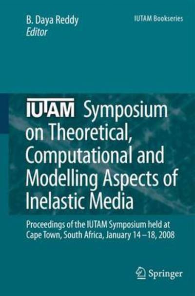 Cover for B Daya Reddy · IUTAM Symposium on Theoretical, Computational and Modelling Aspects of Inelastic Media: Proceedings of the IUTAM Symposium held at Cape Town, South Africa, January 14-18, 2008 - IUTAM Bookseries (Paperback Book) [Softcover reprint of hardcover 1st ed. 2008 edition] (2010)
