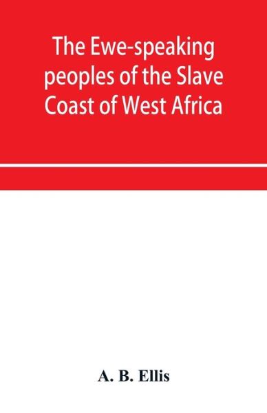 Cover for A B Ellis · The Ewe-speaking peoples of the Slave Coast of West Africa, their religion, manners, customs, laws, languages, &amp;c. (Paperback Book) (2020)