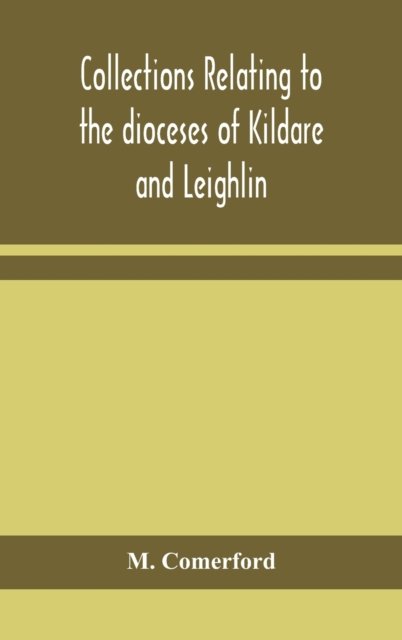 Cover for M Comerford · Collections relating to the dioceses of Kildare and Leighlin (Hardcover Book) (2020)