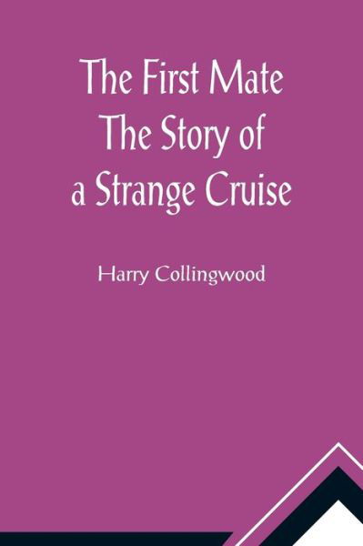 The First Mate The Story of a Strange Cruise - Harry Collingwood - Kirjat - Alpha Edition - 9789356012684 - tiistai 23. helmikuuta 2021