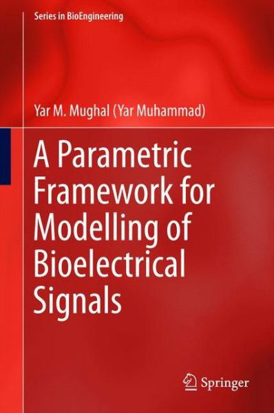 Cover for Yar M. Mughal · A Parametric Framework for Modelling of Bioelectrical Signals - Series in BioEngineering (Hardcover Book) [1st ed. 2016 edition] (2016)