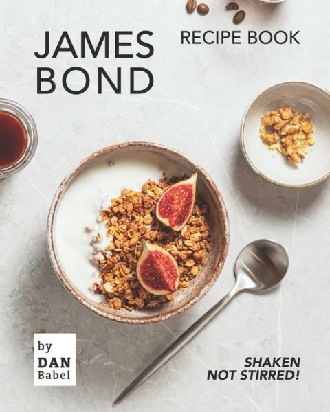 Cover for Dan Babel · James Bond Recipe Book: Shaken Not Stirred! (Paperback Book) (2021)
