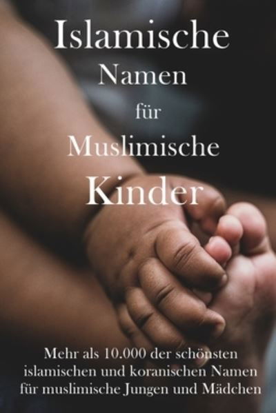 Cover for Aaliya Mamood · Islamische Namen fur muslimische Kinder: Mehr als 10.000 der schoensten islamischen und koranischen Namen fur muslimische Jungen und Madchen (Pocketbok) (2021)
