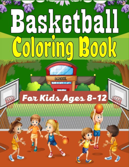 Cover for Ensumongr Publications · Basketball Coloring Book For Kids Ages 8-12: Beautiful Basketball coloring book with fun &amp; creativity for Boys, Girls &amp; Old Kids (Awesome Gifts For children's) (Paperback Book) (2021)