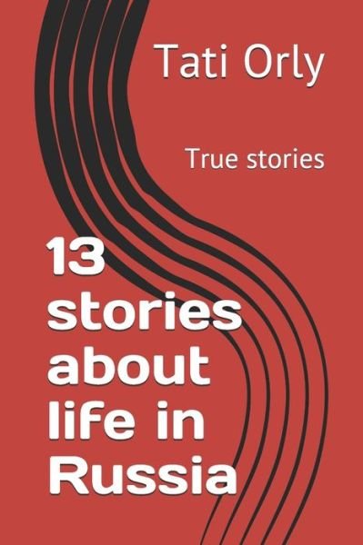 13 stories about life in Russia - Tati Orly - Kirjat - Independently Published - 9798612330684 - maanantai 10. helmikuuta 2020