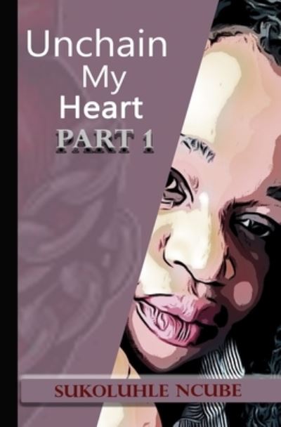 Cover for Sukoluhle Ncube · Unchain My Heart Part 1 (Paperback Book) (2020)