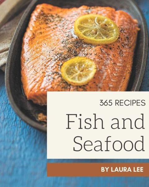 365 Fish And Seafood Recipes - Laura Lee - Books - Independently Published - 9798677834684 - August 22, 2020