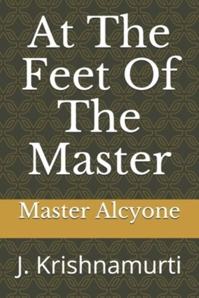 At The Feet Of The Master - J Krishnamurti - Books - Independently Published - 9798693166684 - October 3, 2020