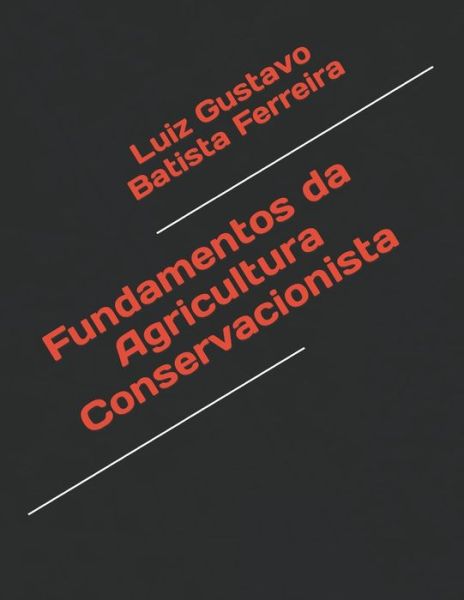 Fundamentos da Agricultura Conservacionista - Luiz Gustavo Batista Ferreira - Books - Independently Published - 9798700817684 - January 25, 2021