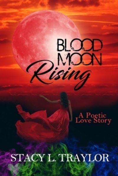 Stacy L Traylor · Blood Moon Rising: A Poetic Love Story (Pocketbok) (2021)