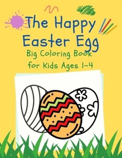The Happy Easter Egg Coloring Book For Kids Ages 1-4 - Happy Bunny - Books - Independently Published - 9798730504684 - March 30, 2021