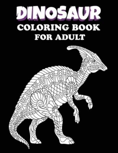 Cover for Sdindsanr Publishing · Dinosaur Coloring Book For Adult: Dinosaur Coloring Book For Adults Mindfulness &amp; Relaxation. great gift for someone who loves Drawing Dinosaur. (Paperback Bog) (2021)