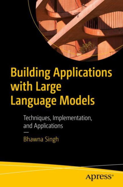 Bhawna Singh · Building Applications with Large Language Models: Techniques, Implementation, and Applications (Paperback Book) (2024)