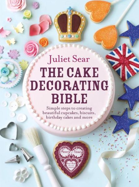 The Cake Decorating Bible: The step-by-step guide from ITV’s ‘Beautiful Baking’ expert Juliet Sear - Juliet Sear - Kirjat - Ebury Publishing - 9780091946685 - torstai 16. elokuuta 2012