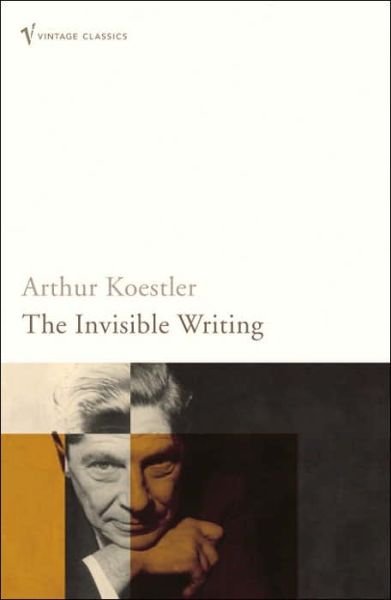 The Invisible Writing - Arthur Koestler - Livros - Vintage Publishing - 9780099490685 - 1 de setembro de 2005
