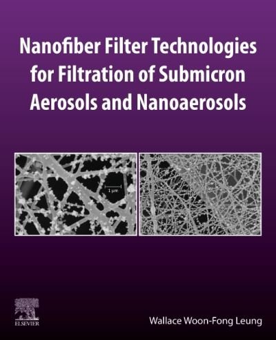 Cover for Woon-Fong Leung, Wallace (Distinguished Research Professor, Department of Mechanical Engineering, The Hong Kong Polytechnic University, Hong Kong) · Nanofiber Filter Technologies for Filtration of Submicron Aerosols and Nanoaerosols (Paperback Book) (2021)