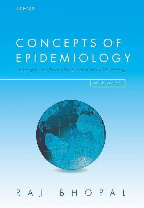 Cover for Bhopal, Raj S. (Alexander Bruce and John Usher Professor of Public Health, University of Edinburgh, Alexander Bruce and John Usher Professor of Public Health, University of Edinburgh, and Honorary Consultant in Public Health, NHS Lothian Board, UK) · Concepts of Epidemiology: Integrating the ideas, theories, principles, and methods of epidemiology (Pocketbok) [3 Revised edition] (2016)