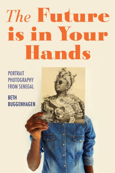 Cover for Beth A. Buggenhagen · The Future Is in Your Hands – Portrait Photography from Senegal (Hardcover Book) (2023)