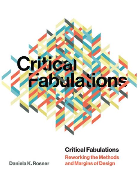 Cover for Daniela K. Rosner · Critical Fabulations: Reworking the Methods and Margins of Design (Paperback Book) (2020)