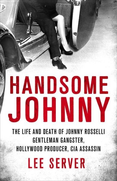 Cover for Lee Server · Handsome Johnny: The Life and Death of Johnny Rosselli: Gentleman Gangster, Hollywood Producer, CIA Assassin (Hardcover Book) (2018)