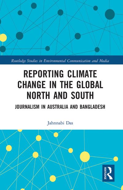 Cover for Das, Jahnnabi (University of Technology Sydney, Australia) · Reporting Climate Change in the Global North and South: Journalism in Australia and Bangladesh - Routledge Studies in Environmental Communication and Media (Paperback Book) (2021)