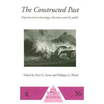 Cover for Peter G Stone · The Constructed Past: Experimental Archaeology, Education and the Public - One World Archaeology (Inbunden Bok) (1999)