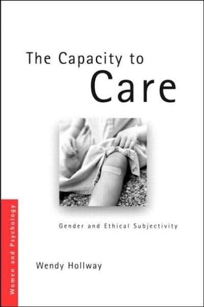 Cover for Hollway, Wendy (The Open University, UK) · The Capacity to Care: Gender and Ethical Subjectivity - Women and Psychology (Paperback Book) (2006)