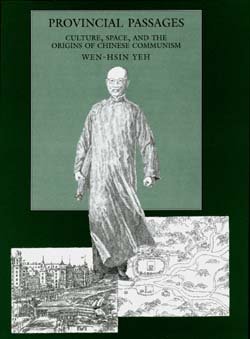 Provincial Passages: Culture, Space, and the Origins of Chinese Communism - Wen-hsin Yeh - Bøger - University of California Press - 9780520200685 - 24. juni 1996