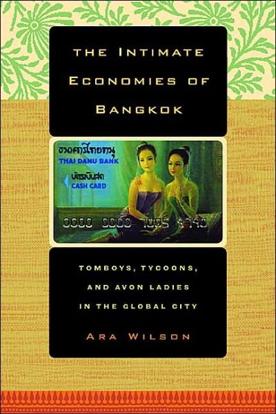 The Intimate Economies of Bangkok: Tomboys, Tycoons, and Avon Ladies in the Global City - Ara Wilson - Livros - University of California Press - 9780520239685 - 19 de julho de 2004
