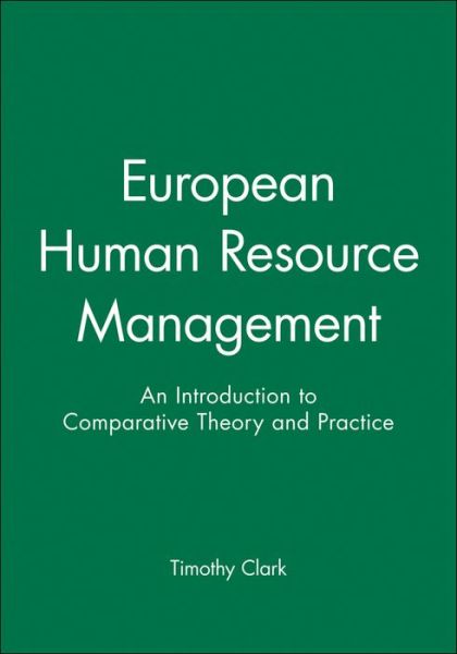 European Human Resource Management: An Introduction to Comparative Theory and Practice - T Clark - Bücher - John Wiley and Sons Ltd - 9780631193685 - 21. Oktober 1996